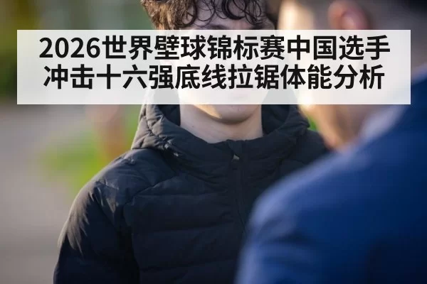 2026世界壁球锦标赛中国选手冲击十六强底线拉锯体能分析